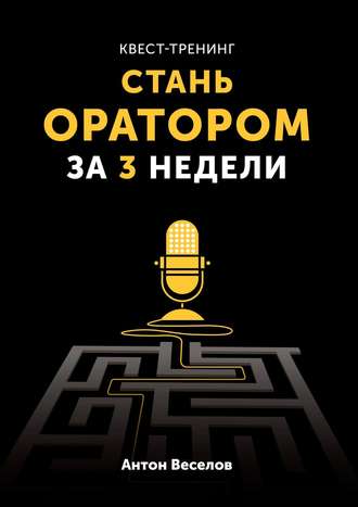 Антон Веселов, Квест-тренинг. Стань оратором за 3 недели