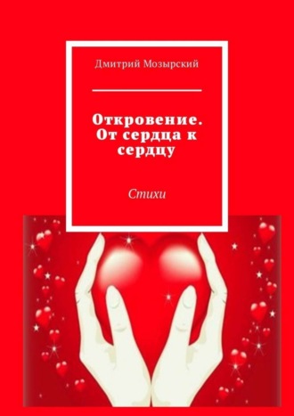 Дмитрий Мозырский, Откровение. От сердца к сердцу. Стихи