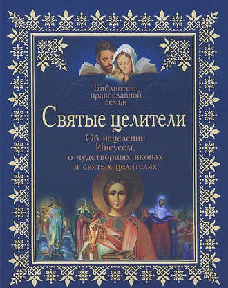 Владимир Зоберн, Святые целители. Об исцелениях Иисусом Христом, о чудотворных иконах и святых целителях