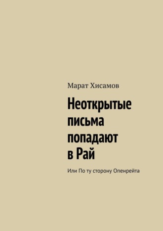 Марат Хисамов, Неоткрытые письма попадают в Рай. Или По ту сторону Опенрейта