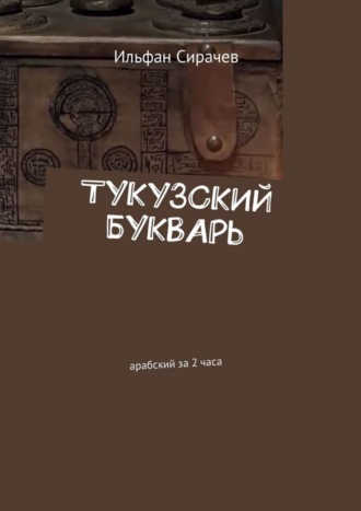 Ильфан Сирачев, Тукузский букварь. Арабский за 2 часа