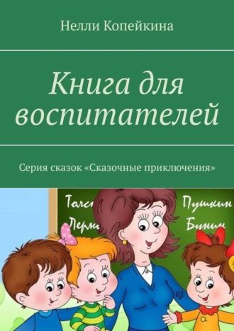 Нелли Копейкина, Книга для воспитателей. Серия сказок «Сказочные приключения»