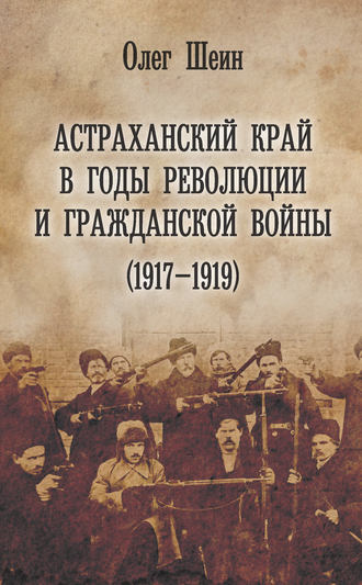 Олег Шеин, Астраханский край в годы революции и гражданской войны (1917–1919)