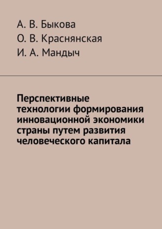 А. Быкова, О. Краснянская, И. Мандыч, Перспективные технологии формирования инновационной экономики страны путем развития человеческого капитала