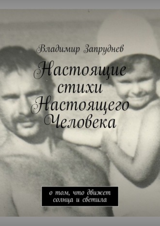 Владимир Запруднев, Настоящие стихи Настоящего Человека. О том, что движет солнца и светила