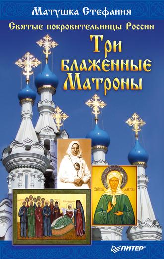 Матушка Стефания, Святые покровительницы России. Три блаженные Матроны