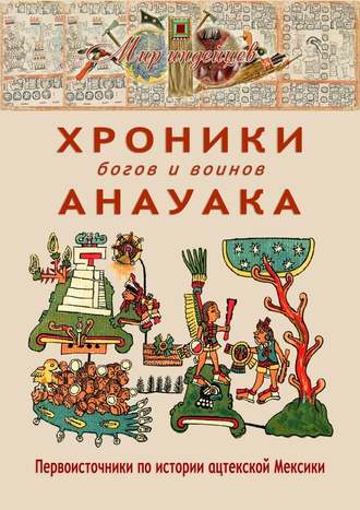 В. Талах, Хроники богов и воинов Анауака. Первоисточники по истории ацтекской Мексики