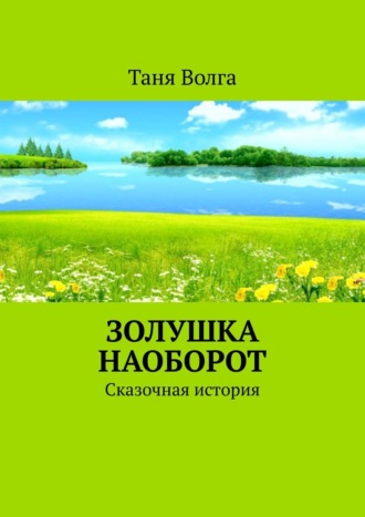 Таня Волга, Золушка наоборот. Сказочная история