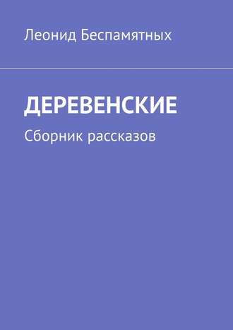 Леонид Беспамятных, Деревенские. Сборник рассказов