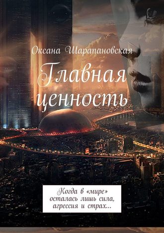 Оксана Шарапановская, Главная ценность. Когда в «мире» осталась лишь сила, агрессия и страх…