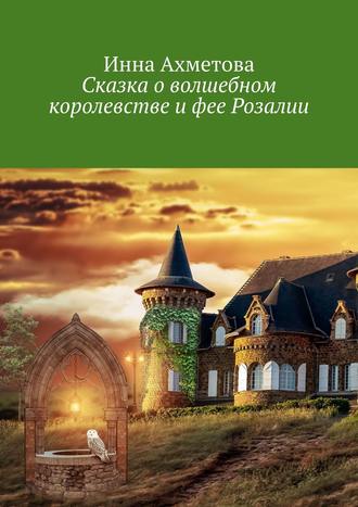 Инна Ахметова, Сказка о волшебном королевстве и фее Розалии