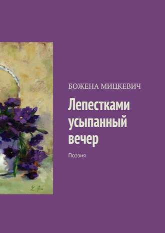 БОЖЕНА МИЦКЕВИЧ, Лепестками усыпанный вечер. Поэзия