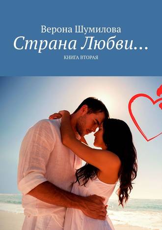 Верона Шумилова, Страна Любви… Книга вторая