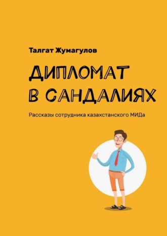 Талгат Жумагулов, Дипломат в сандалиях. Рассказы сотрудника казахстанского МИДа