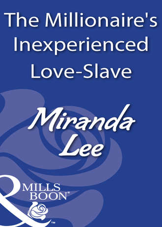 Miranda Lee, The Millionaire's Inexperienced Love-Slave