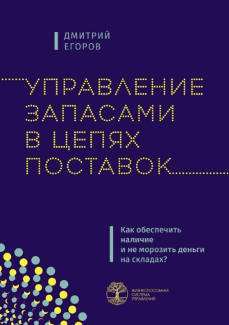 Дмитрий Егоров, Управление запасами в цепях поставок. Как обеспечить наличие и не морозить деньги на складах?