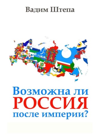 Вадим Штепа, Возможна ли Россия после империи?