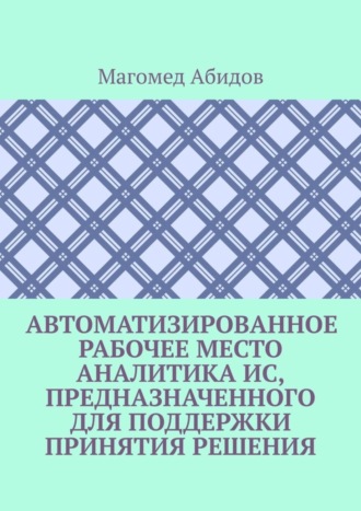 Магомед Абидов, Автоматизированное рабочее место аналитика ИС, предназначенного для поддержки принятия решения