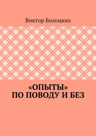 Виктор Болоцких, «Опыты» по поводу и без