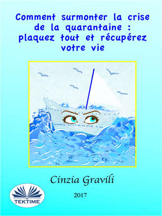 Cinzia Gravili, Comment Surmonter La Crise De La Quarantaine : Plaquez Tout Et Récupérez Votre Vie