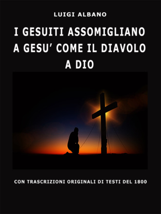 Luigi Albano, I Gesuiti Assomigliano A Gesù Come Il Diavolo A Dio