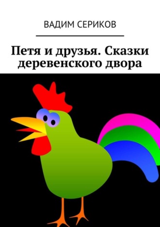 Вадим Сериков, Петя и друзья. Сказки деревенского двора