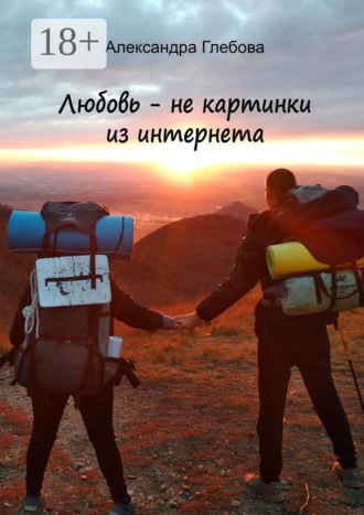 Любовь – не картинки из интернета Александра Глебова, Любовь – не картинки из интернета