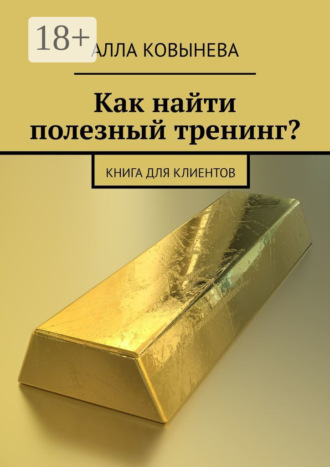 Как найти полезный тренинг? Книга для клиентов Алла Ковынева, Как найти полезный тренинг? Книга для клиентов