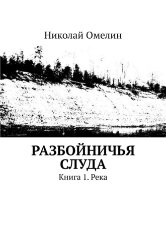 Николай Омелин, Разбойничья Слуда. Книга 1. Река