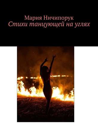 Мария Ничипорук, Стихи танцующей на углях