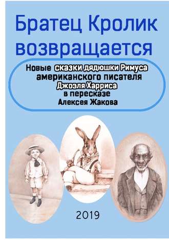 Джоэль Харрис, Братец Кролик возвращается. Новые Сказки дядюшки Римуса американского писателя Джоэля Харриса в пересказе Алексея Жакова