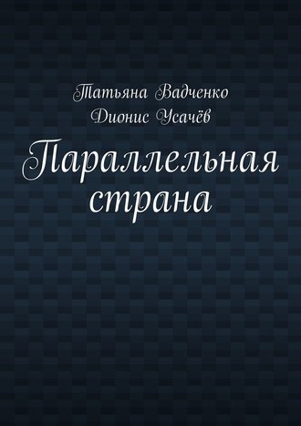 Татьяна Вадченко, Дионис Усачёв, Параллельная страна