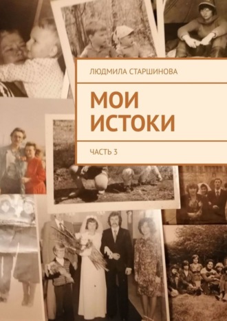 Людмила Старшинова, Мои истоки. Часть 3