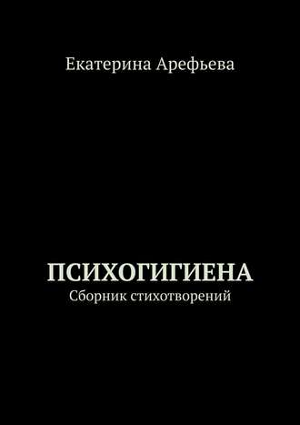 Катерина Арефьева, Психогигиена. Сборник стихотворений