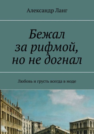 Александр Ланг, Бежал за рифмой, но не догнал. Любовь и грусть всегда в моде