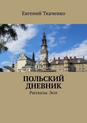 Евгений Ткаченко, Польский дневник. Рассказы. Эссе