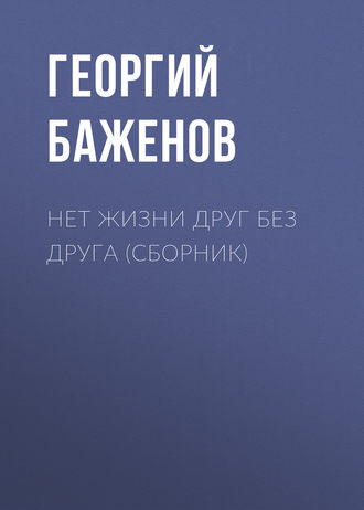Георгий Баженов, Нет жизни друг без друга (сборник)