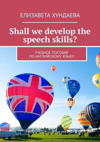 Елизавета Хундаева, Shall we develop the speech skills? Учебное пособие по английскому языку