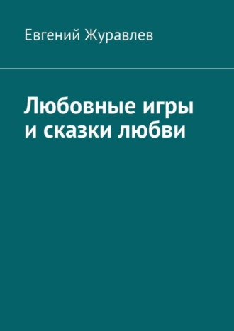 Евгений Журавлев, Любовные игры и сказки любви