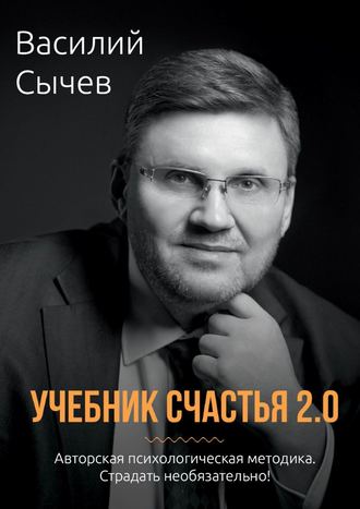 Василий Сычев, Учебник счастья 2.0. Авторская психологическая методика. Страдать необязательно!