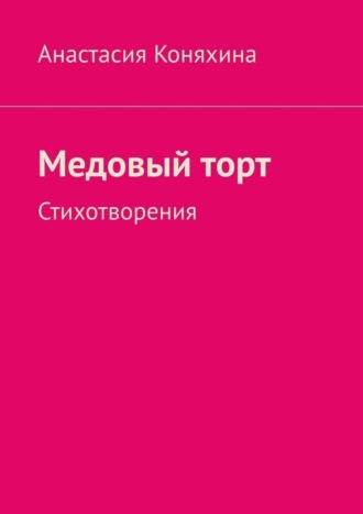 Анастасия Коняхина, Медовый торт. Стихотворения