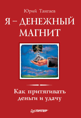 Юрий Тангаев, Я – денежный магнит. Как притягивать деньги и удачу