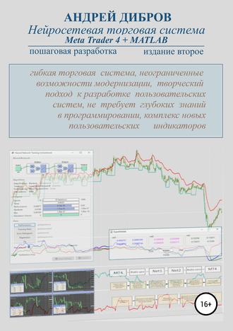 Андрей Дибров, Нейросетевая торговая система Meta Trader 4 + MATLAB. Пошаговая разработка. Издание второе