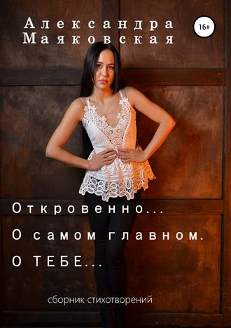 Александра Маяковская, Откровенно… О самом главном. О тебе…