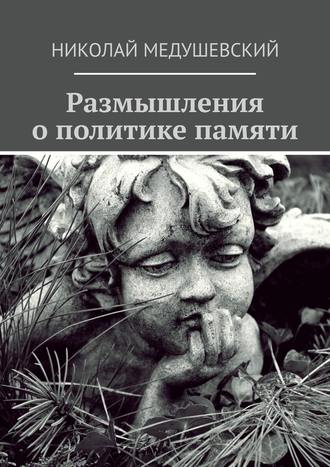 Николай Медушевский, Размышления о политике памяти. Сборник работ
