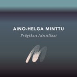 Aino-Helga Minttu, Prügikast / destillaat