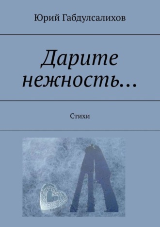 Юрий Габдулсалихов, Дарите нежность… Стихи