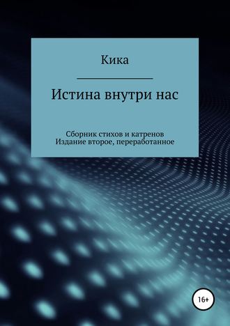 Кика Кика, Истина внутри нас. Сборник стихов и катренов. Издание второе, переработанное