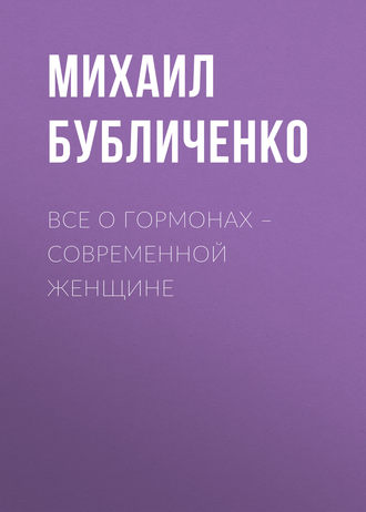 Михаил Бубличенко, Все о гормонах – современной женщине