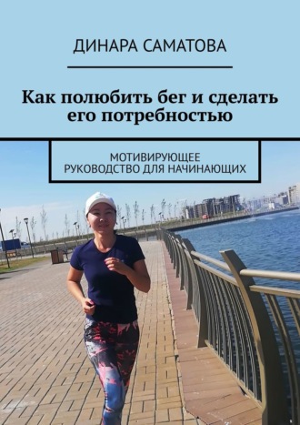 Динара Саматова, Как полюбить бег и сделать его своей потребностью